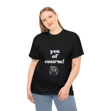Load image into Gallery viewer, &quot;yes of course! Tees
