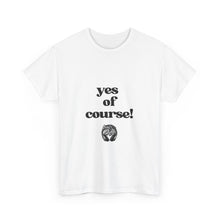 Load image into Gallery viewer, &quot;yes of course! Tees
