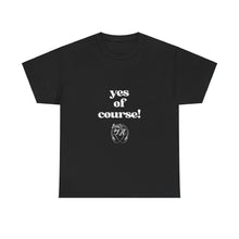 Load image into Gallery viewer, &quot;yes of course! Tees
