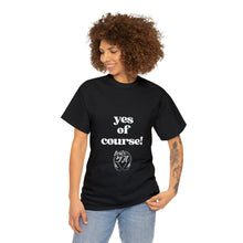 Load image into Gallery viewer, &quot;yes of course! Tees
