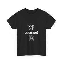 Load image into Gallery viewer, &quot;yes of course! Tees
